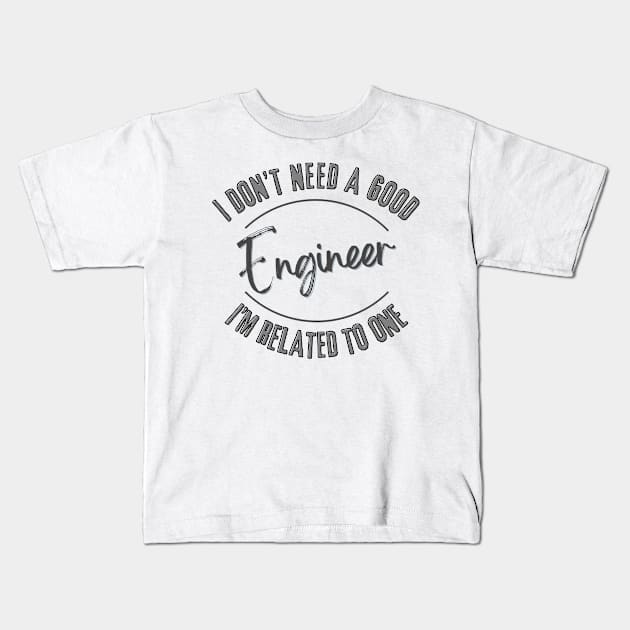 I don't need a good Engineer I'm related to one Kids T-Shirt by Luvleigh